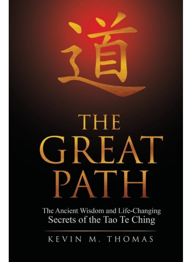The Great Path The Ancient Wisdom and Life Changing Secrets of the Tao Te Ching - Paperback