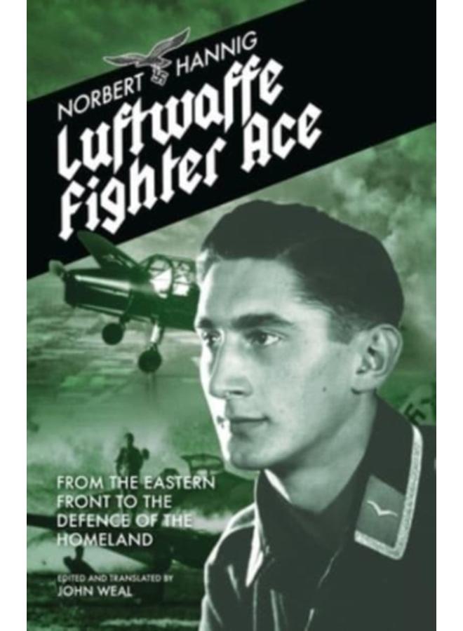 Luftwaffe Fighter Ace : From the Eastern Front to the Defence of the Homeland 