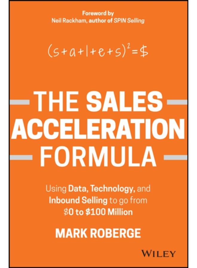 The Sales Acceleration Formula : Using Data, Technology, and Inbound Selling to go from $0 to $100 Million