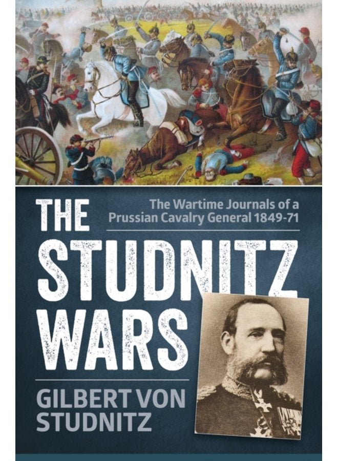 The Studnitz Wars The Wartime Journals of a Prussian Cavalry General 1849 71 - Paperback