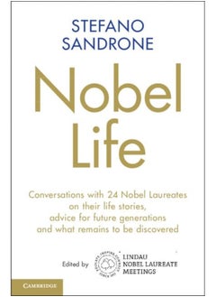 Nobel Life: Conversations with 24 Nobel Laureates on their Life Stories, Advice for Future Generations and What Remains to be Discovered 