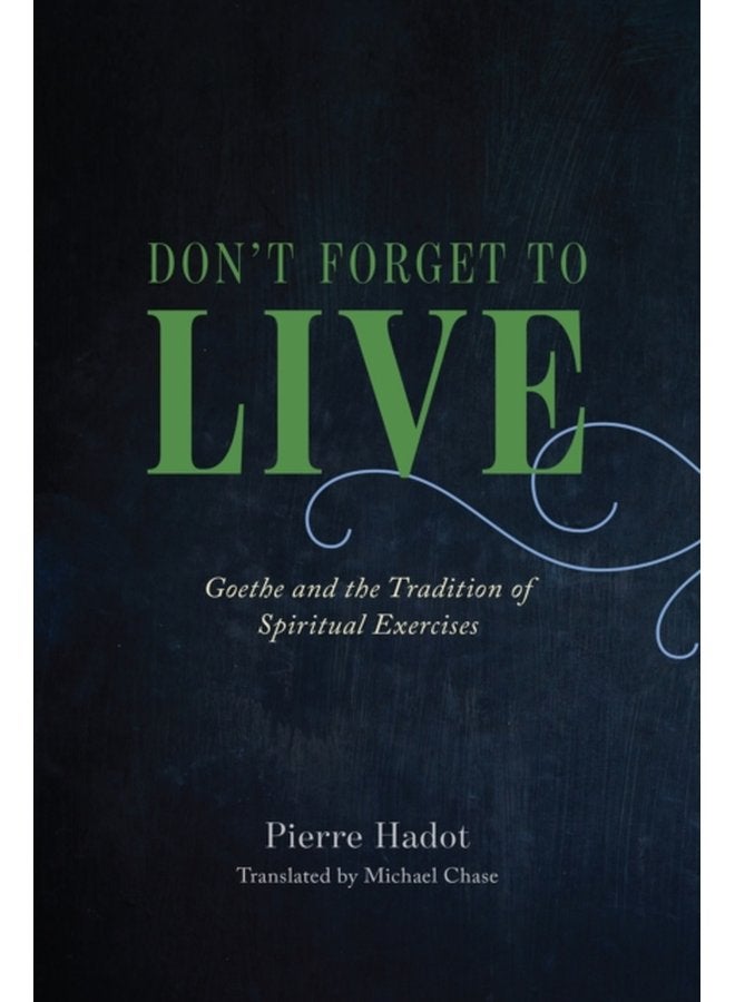 Don t Forget to Live Goethe and the Tradition of Spiritual Exercises - Hardback