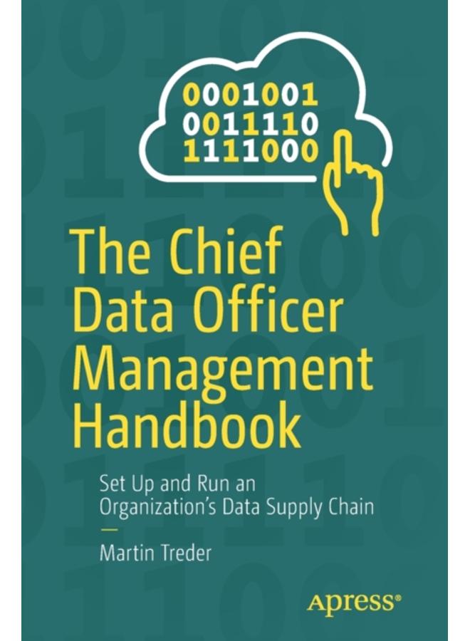 The Chief Data Officer Management Handbook : Set Up and Run an Organization???s Data Supply Chain 