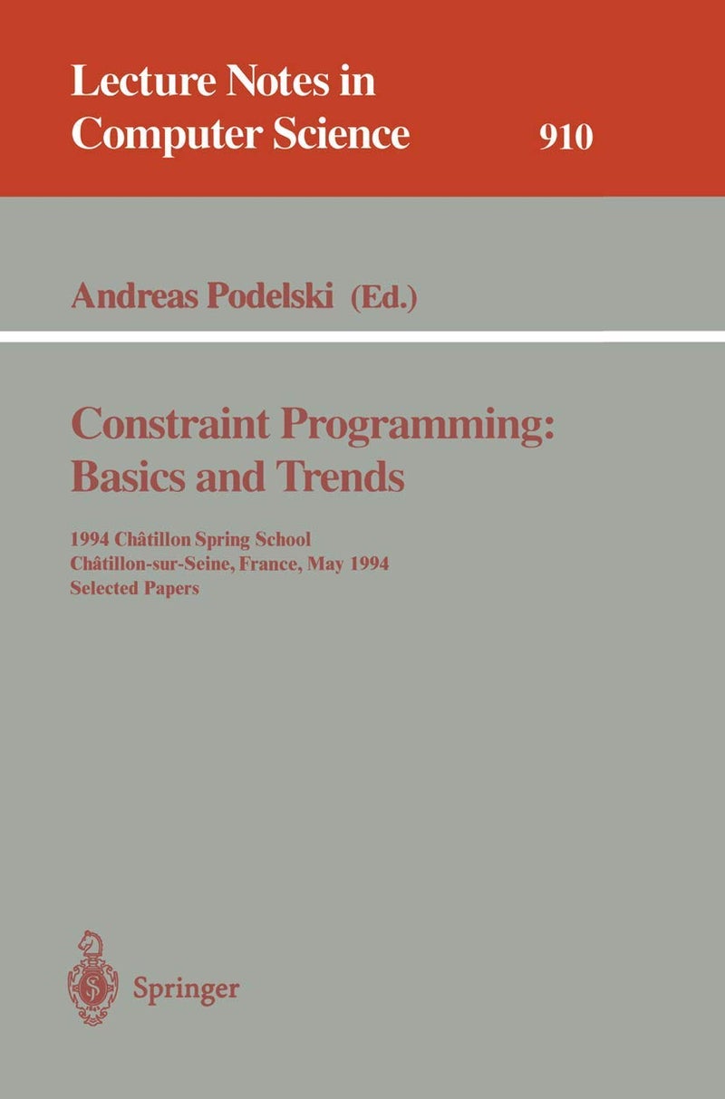 Constraint Programming: Basics and Trends : 1994 Chatillon Spring School, Chatillon-sur-Seine, France, May 16 - 20, 1994. Selected Papers