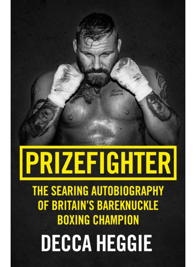 Prizefighter - The Searing Autobiography of Britain's Bareknuckle Boxing Champion : The Searing Autobiography of Britain's Bare Knuckle Boxing Champion 