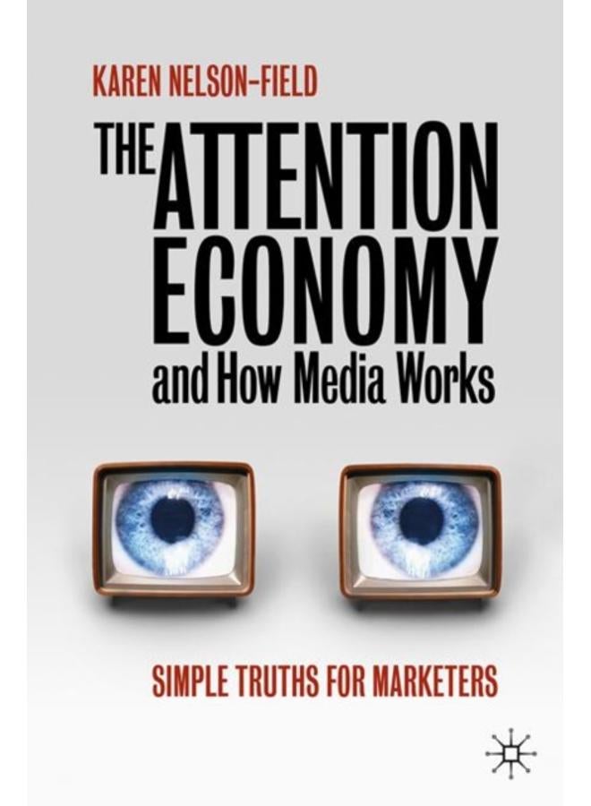 The Attention Economy and How Media Works : Simple Truths for Marketers