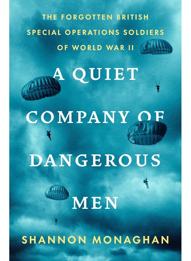 A Quiet Company of Dangerous Men: The Forgotten British Special Operations Soldiers of World War II 