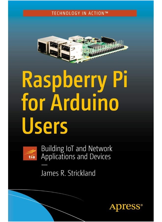 Raspberry Pi for Arduino Users: Building IoT and Network Applications and Devices 