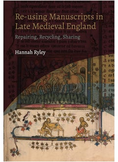 Re-Using Manuscripts in Late Medieval England: Repairing, Recycling, Sharing