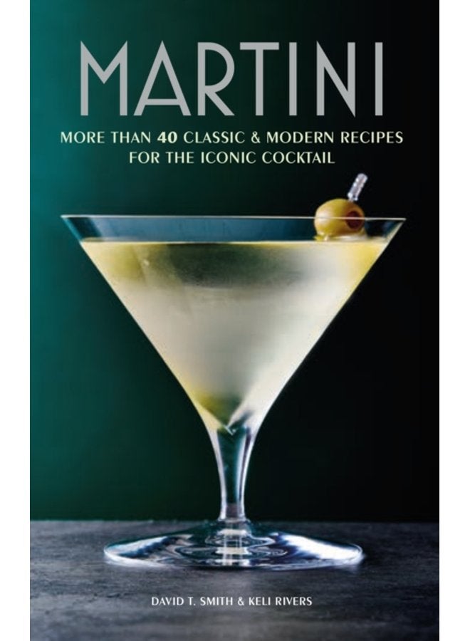 Martini More Than 30 Classic and Modern Recipes for the Iconic Cocktail - Hardback