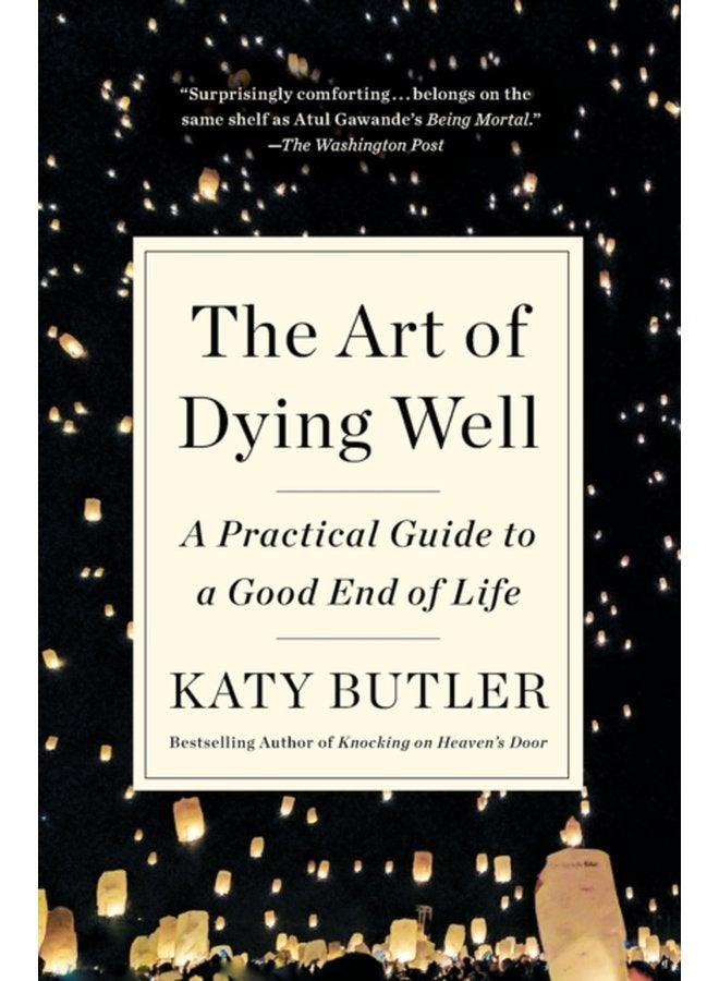 The Art of Dying Well A Practical Guide to a Good End of Life - Paperback