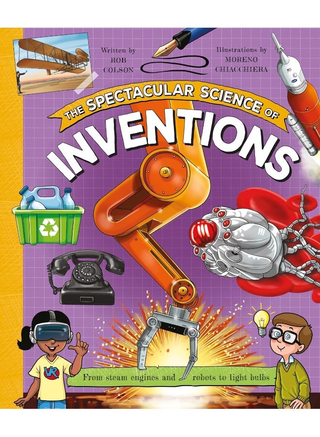 The Spectacular Science of Inventions: From steam engines and robots to light bulbs 