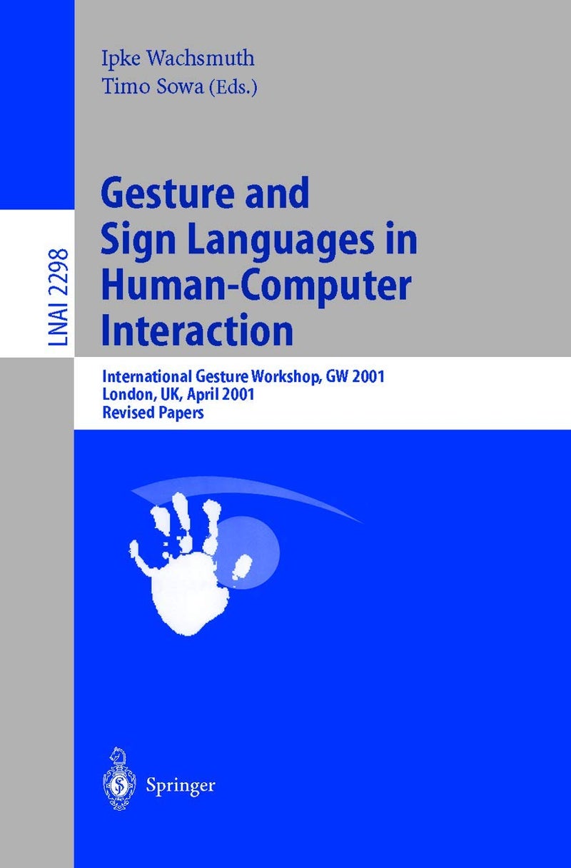 Gesture and Sign Languages in Human-Computer Interaction: International Gesture Workshop, GW 2001, London, UK, April 18-20, 2001. Revised Papers 