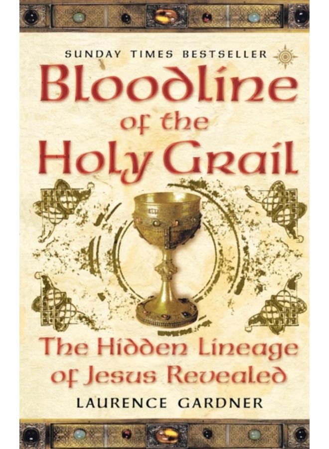 Bloodline of The Holy Grail : The Hidden Lineage of Jesus Revealed