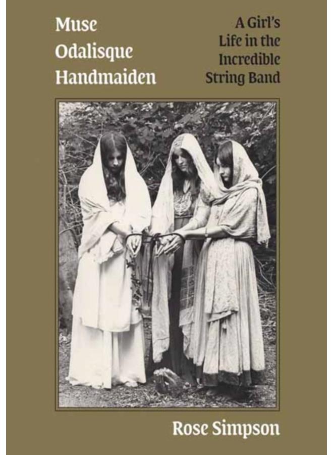 Muse, Odalisque, Handmaiden : A Girl's Life in the Incredible String Band 