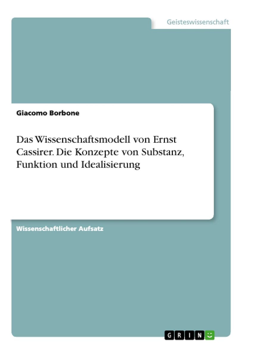 Das Wissenschaftsmodell von Ernst Cassirer. Die Konzepte von Substanz, Funktion und Idealisierung 