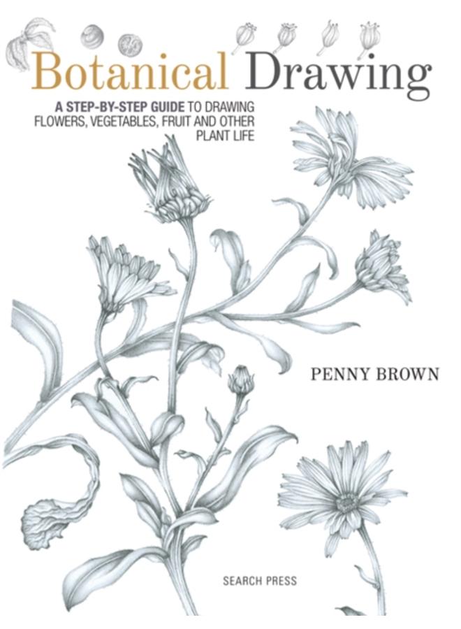 Botanical Drawing : A Step-by-Step Guide to Drawing Flowers, Vegetables, Fruit and Other Plant Life 