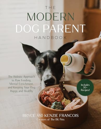 The Modern Dog Parent Handbook The Holistic Approach To Raw Feeding Mental Enrichment And Keeping