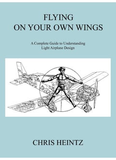 Flying on Your Own Wings: A Complete Guide to Understanding Light Airplane Design 