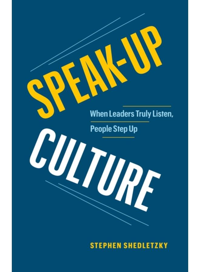Speak-Up Culture : When Leaders Truly Listen, People Step Up 