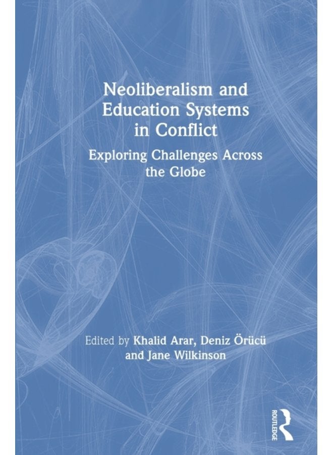 Neoliberalism and Education Systems in Conflict Exploring Challenges Across the Globe - Paperback