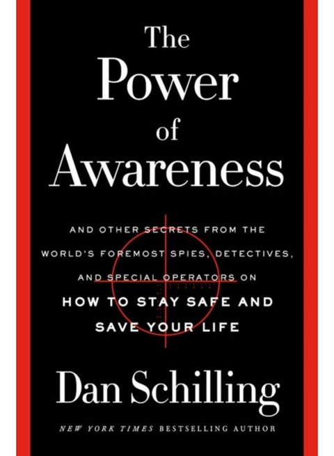 The Power of Awareness : And Other Secrets from the World's Foremost Spies, Detectives, and Special Operators on How to Stay Safe and Save Your Life