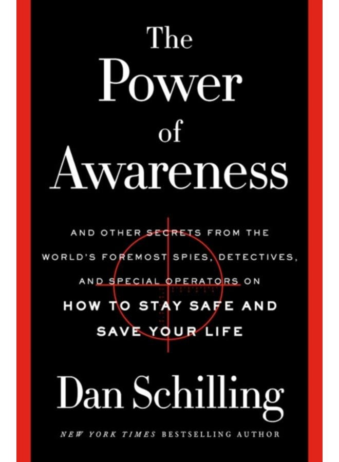 The Power of Awareness : And Other Secrets from the World's Foremost Spies, Detectives, and Special Operators on How to Stay Safe and Save Your Life 