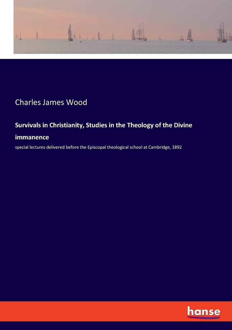 Survivals in Christianity, Studies in the Theology of the Divine immanence: special lectures delivered before the Episcopal theological school at Cambridge, 1892  - Image 1