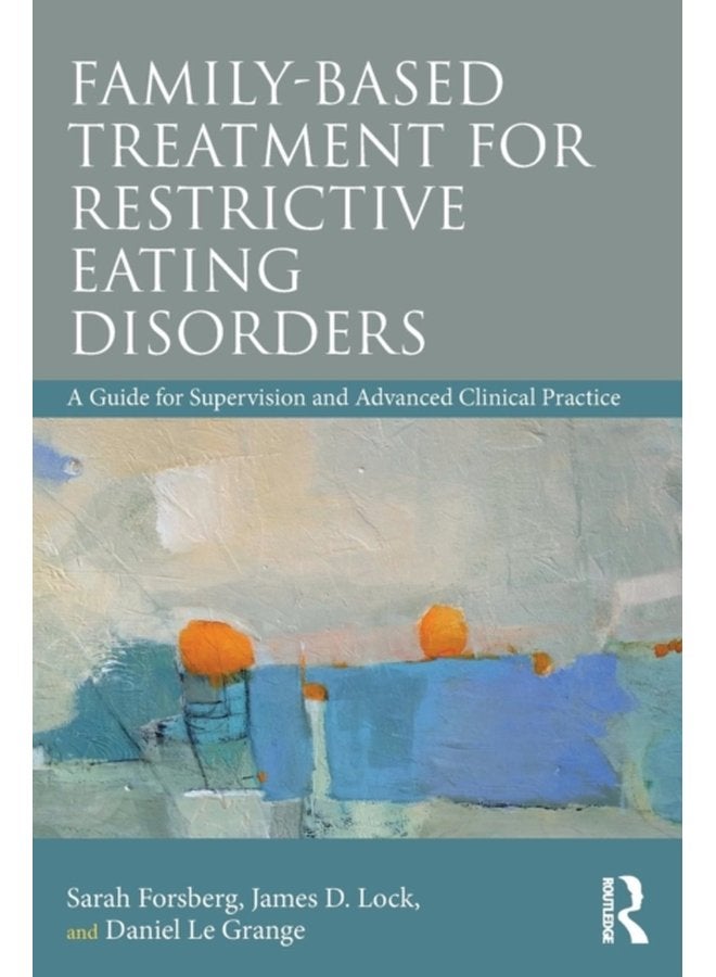Family Based Treatment for Restrictive Eating Disorders A Guide for Supervision and Advanced Clinical Practice - Paperback