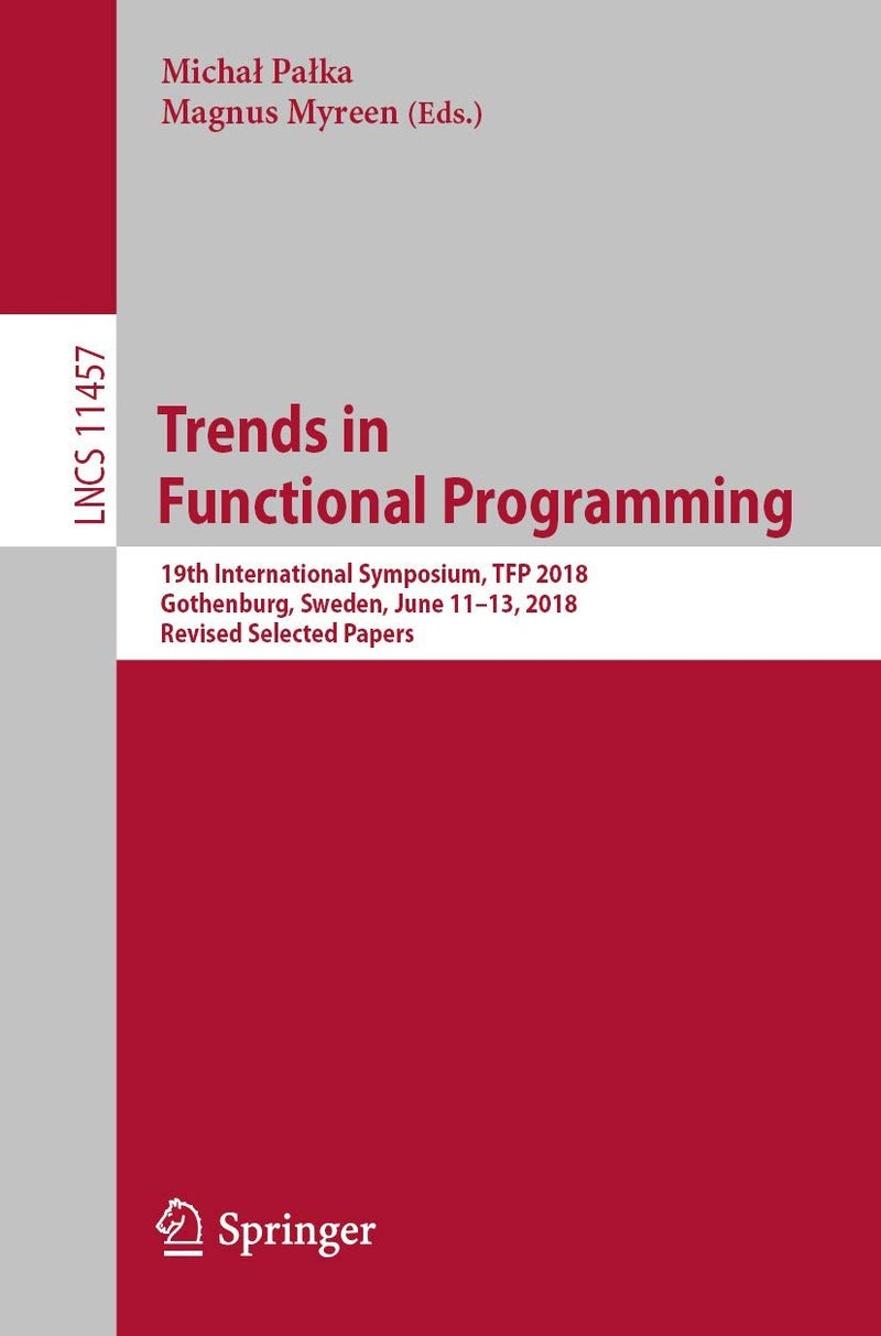 Trends in Functional Programming: 19th International Symposium, TFP 2018, Gothenburg, Sweden, June 11-13, 2018, Revised Selected Papers 