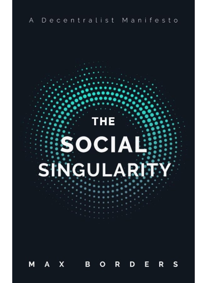 Social Evolution The Singularity: How decentralization will allow us to transcend politics, create global prosperity, and avoid the robot apocalypse - Image 1