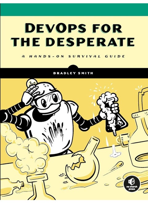 DevOps for the Desperate: A Hands-On Survival Guide