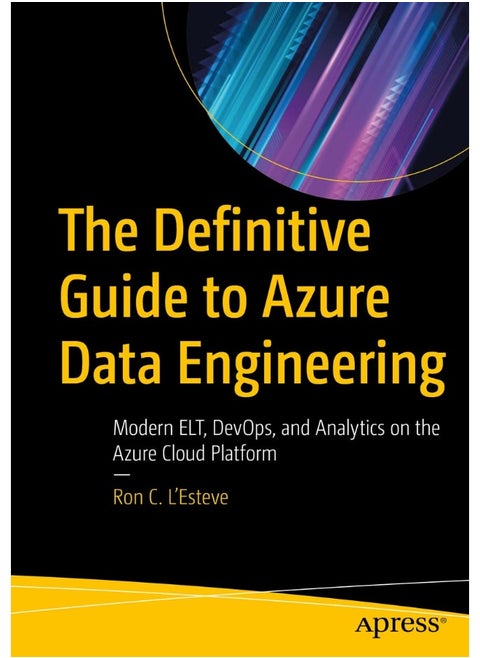 Apress The Definitive Guide to Azure Data Engineering: Modern ELT, DevOps, and Analytics on the Azure Cloud Platform