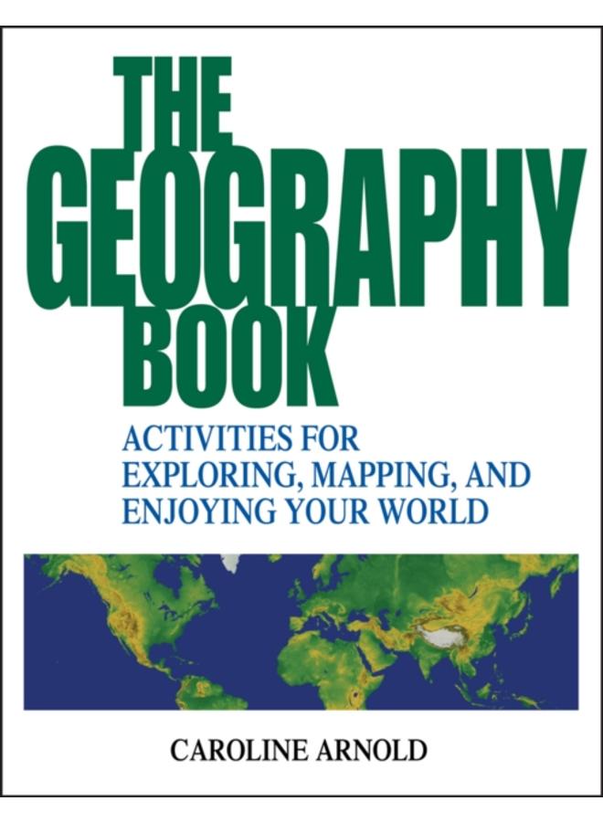 The Geography Book : Activities for Exploring, Mapping, and Enjoying Your World 