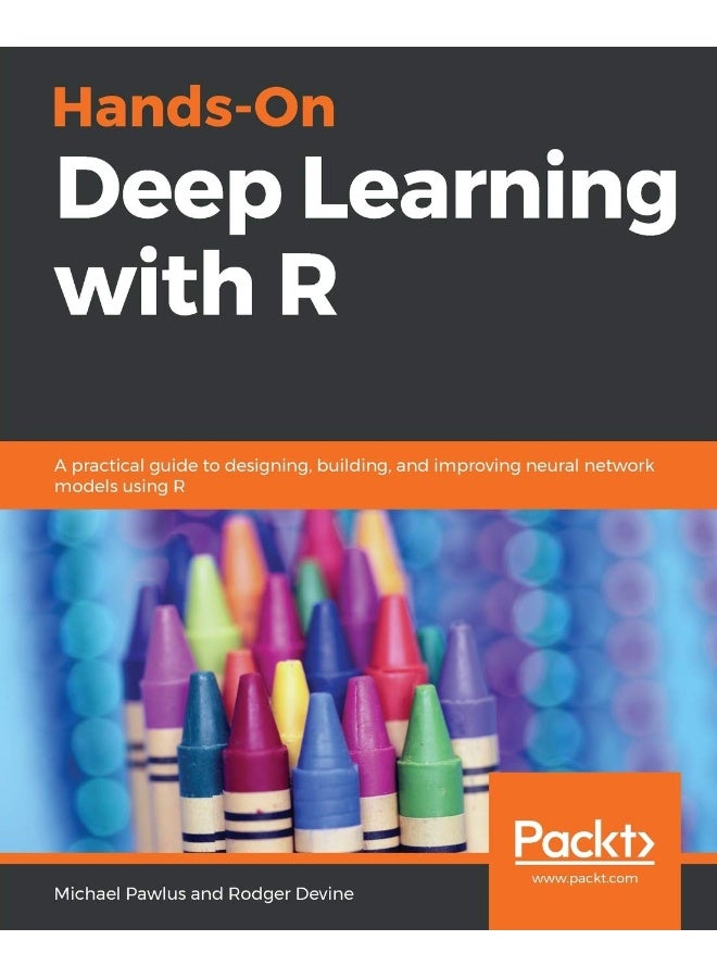 Hands-On Deep Learning with R: A practical guide to designing, building, and improving neural network models using R