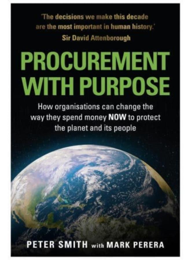 PROCUREMENT WITH PURPOSE : How organisations can change the way they spend money NOW to protect the planet and its people 