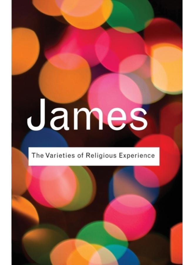 The Varieties of Religious Experience : A Study In Human Nature