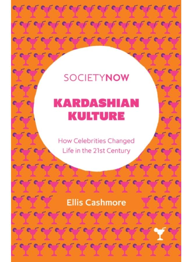 Kardashian Kulture : How Celebrities Changed Life in the 21st Century