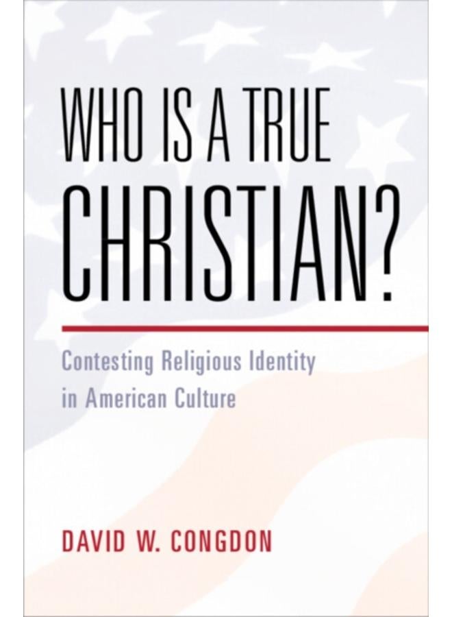 Who Is a True Christian? : Contesting Religious Identity in American Culture 