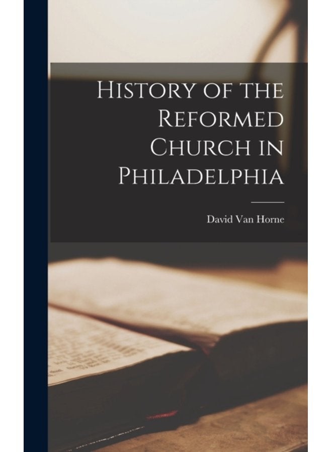 History of the Reformed Church in Philadelphia - Hardback