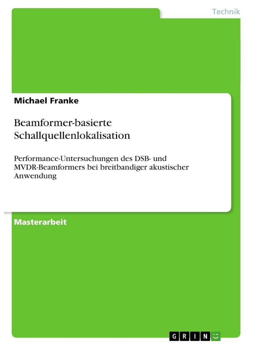 Beamformer-basierte Schallquellenlokalisation: Performance-Untersuchungen des DSB- und MVDR-Beamformers bei breitbandiger akustischer Anwendung 