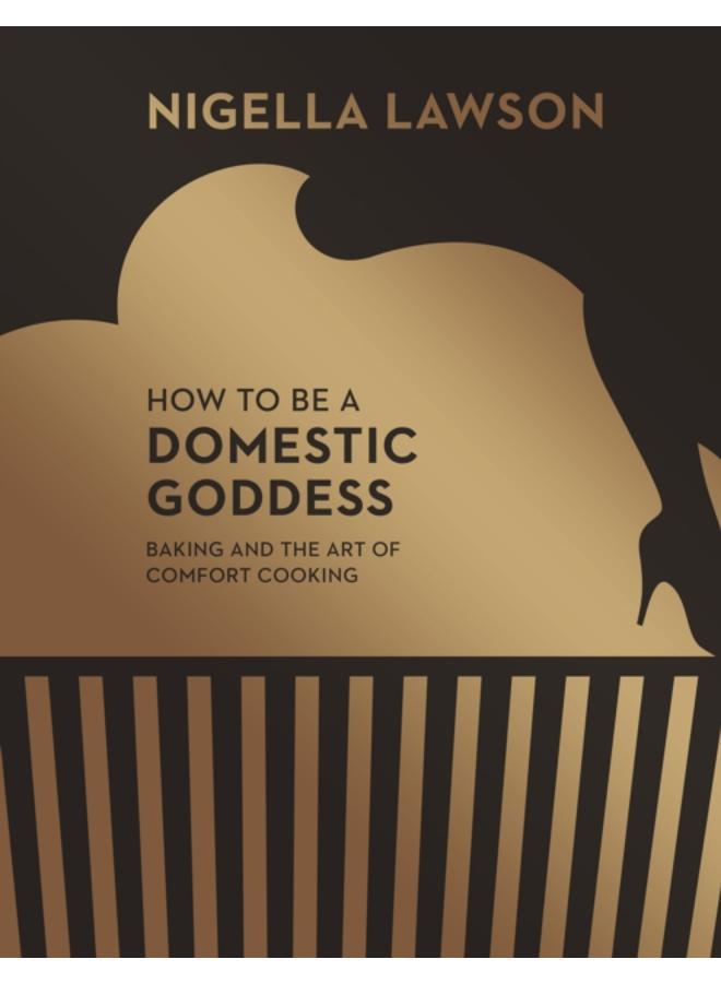 How To Be A Domestic Goddess : Baking and the Art of Comfort Cooking (Nigella Collection)