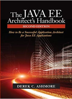 The Java Ee Architect's Handbook: How to Be a Successful Application Architect for Java Ee Applicati 