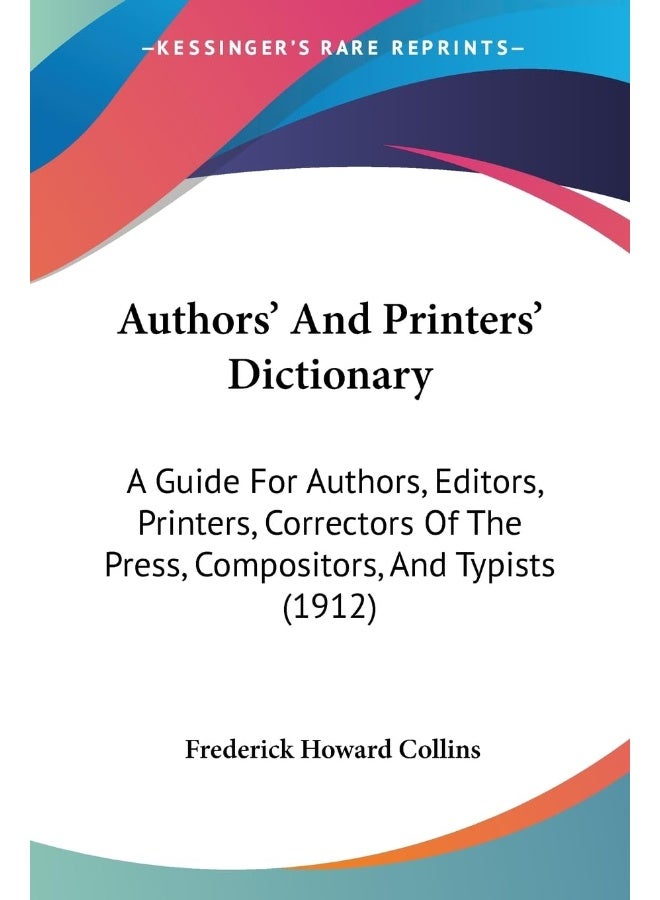 Authors' And Printers' Dictionary: A Guide For Authors, Editors, Printers, Correctors Of The Press, Compositors, And Typists (1912)