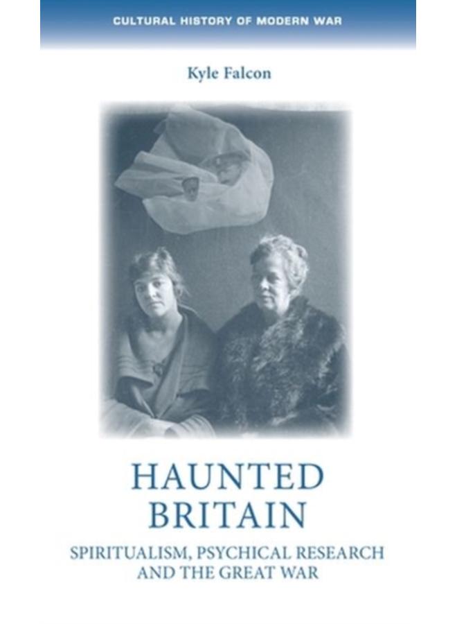 Haunted Britain : Spiritualism, Psychical Research and the Great War 