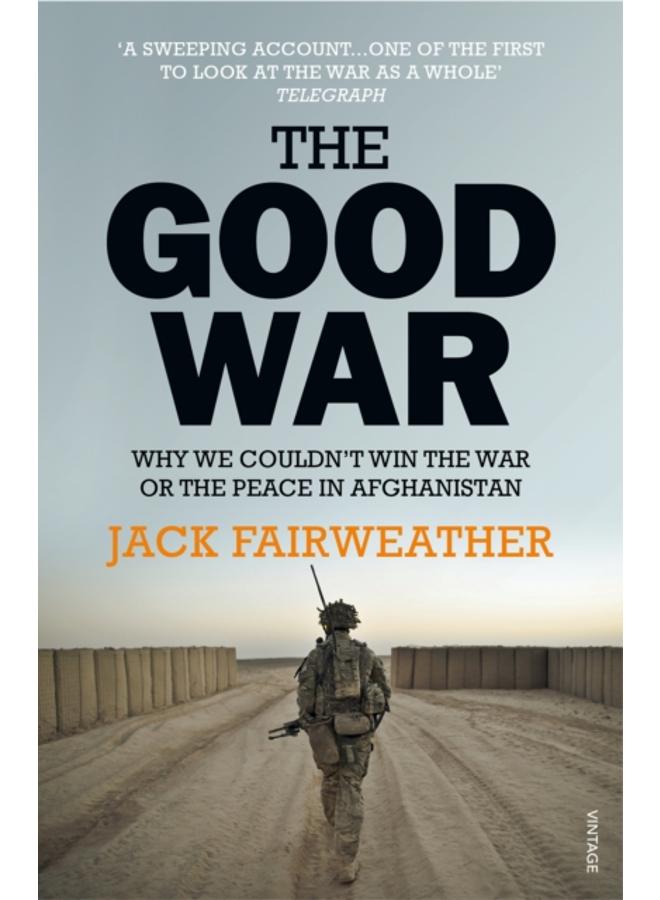 The Good War : Why We Couldn???t Win the War or the Peace in Afghanistan 