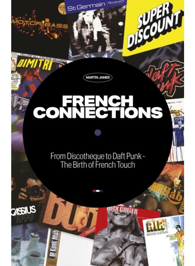 French Connections : From Discotheque to Daft Punk - The Birth of French Touch