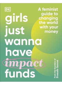 Girls Just Wanna Have Impact Funds A Feminist Guide To Changing The World With Your Money 