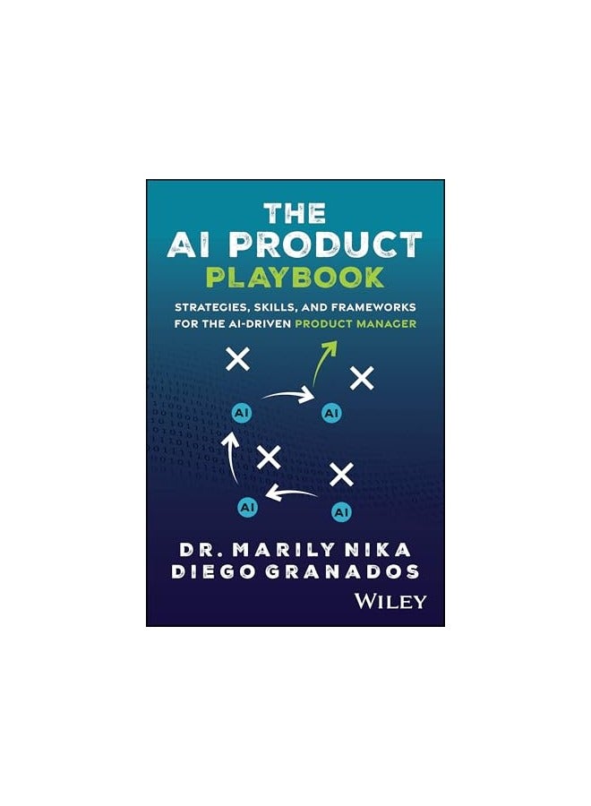 The Ai Product Playbook Strategies Skills And Frameworks For The Aidriven Product Manager