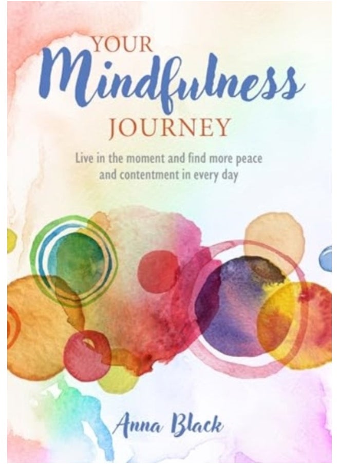 Your Mindfulness Journey : Live in the Moment and Find More Peace and Contentment Every Day 